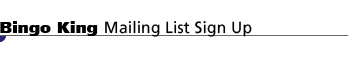 Bingo King / TPI - Mailing List Sign Up